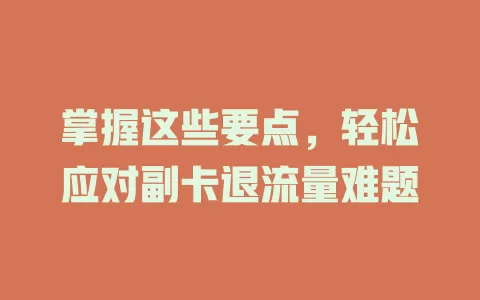 掌握这些要点，轻松应对副卡退流量难题