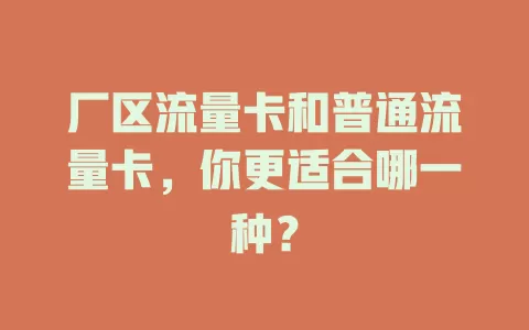 厂区流量卡和普通流量卡，你更适合哪一种？