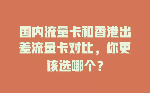 国内流量卡和香港出差流量卡对比，你更该选哪个？