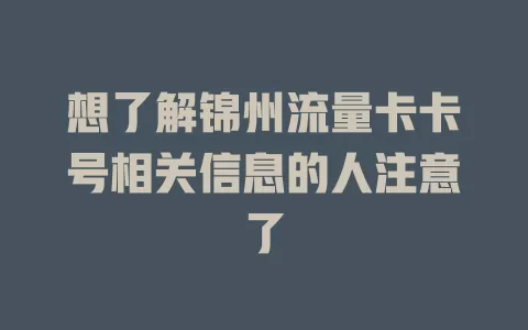 想了解锦州流量卡卡号相关信息的人注意了