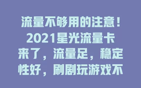 流量不够用的注意！2021星光流量卡来了，流量足，稳定性好，刷剧玩游戏不愁，常上网的选它超便利
