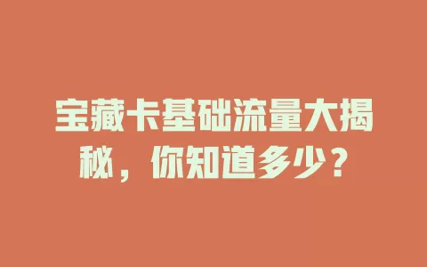 宝藏卡基础流量大揭秘，你知道多少？