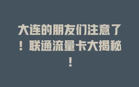 大连的朋友们注意了！联通流量卡大揭秘！