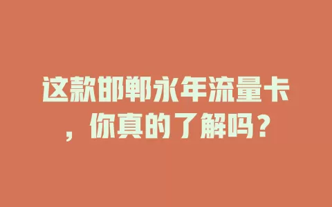 这款邯郸永年流量卡，你真的了解吗？