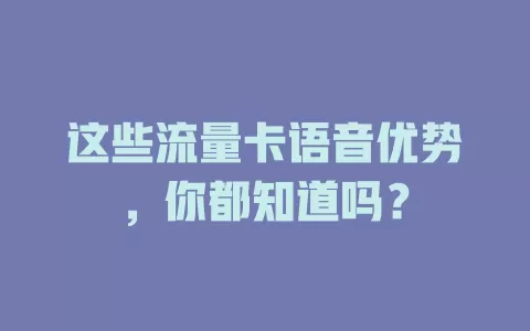 这些流量卡语音优势，你都知道吗？