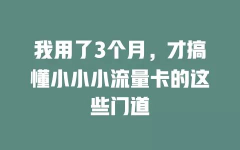 我用了3个月，才搞懂小小小流量卡的这些门道