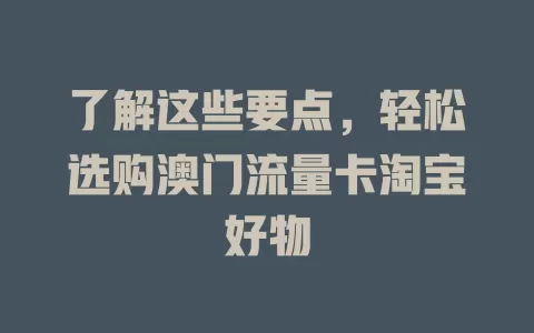 了解这些要点，轻松选购澳门流量卡淘宝好物