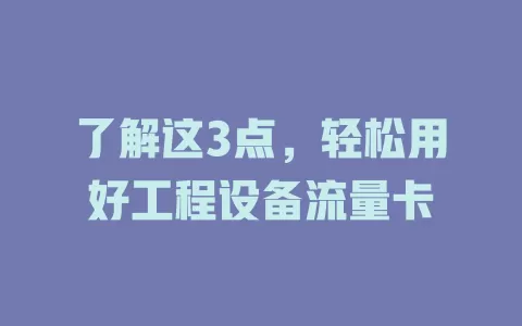 了解这3点，轻松用好工程设备流量卡