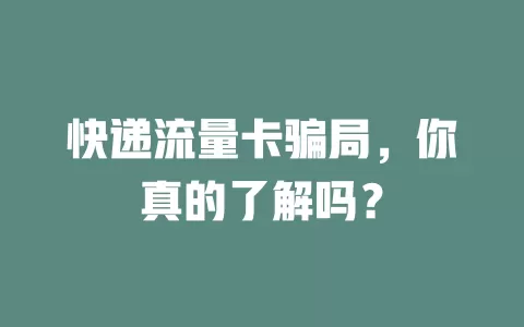 快递流量卡骗局，你真的了解吗？