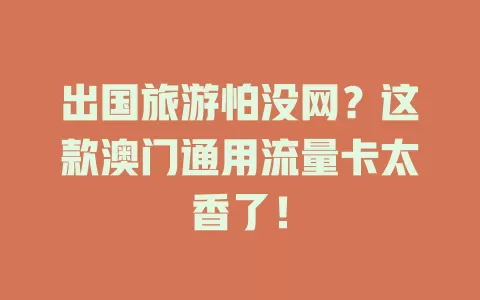 出国旅游怕没网？这款澳门通用流量卡太香了！