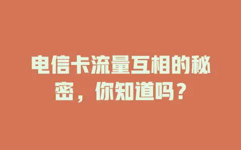 电信卡流量互相的秘密，你知道吗？