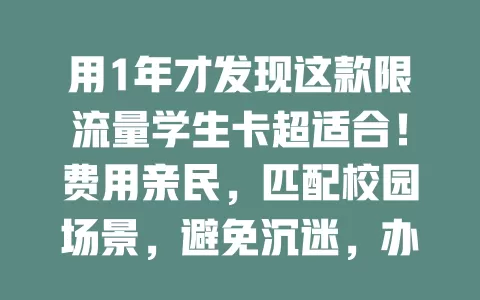用1年才发现这款限流量学生卡超适合！费用亲民，匹配校园场景，避免沉迷，办理简便，网络稳定，助学生平衡学习娱乐