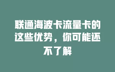 联通海波卡流量卡的这些优势，你可能还不了解