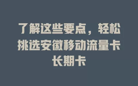 了解这些要点，轻松挑选安徽移动流量卡长期卡