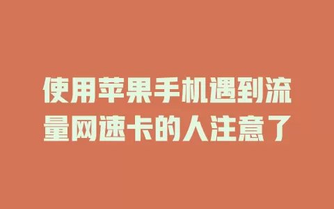 使用苹果手机遇到流量网速卡的人注意了