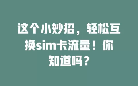 这个小妙招，轻松互换sim卡流量！你知道吗？
