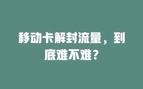 移动卡解封流量，到底难不难？