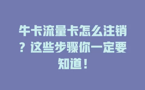 牛卡流量卡怎么注销？这些步骤你一定要知道！