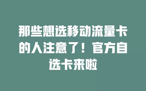 那些想选移动流量卡的人注意了！官方自选卡来啦