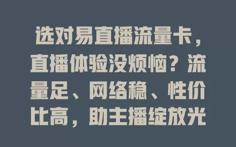 选对易直播流量卡，直播体验没烦恼？流量足、网络稳、性价比高，助主播绽放光彩