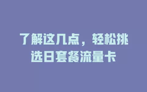 了解这几点，轻松挑选日套餐流量卡