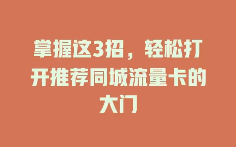 掌握这3招，轻松打开推荐同城流量卡的大门
