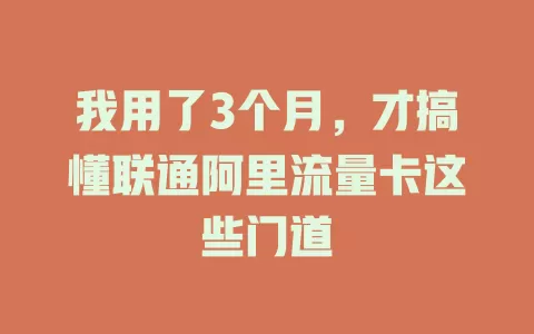 我用了3个月，才搞懂联通阿里流量卡这些门道