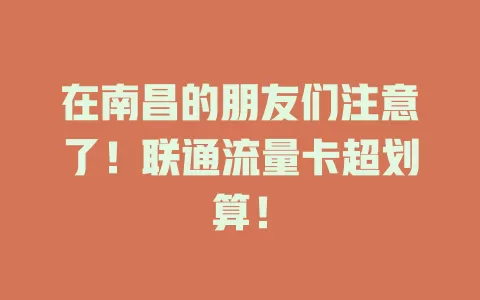 在南昌的朋友们注意了！联通流量卡超划算！