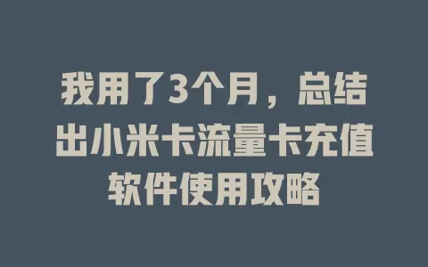 我用了3个月，总结出小米卡流量卡充值软件使用攻略
