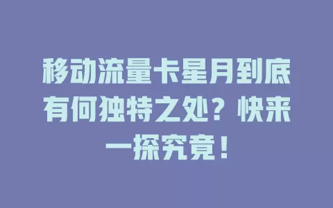 移动流量卡星月到底有何独特之处？快来一探究竟！