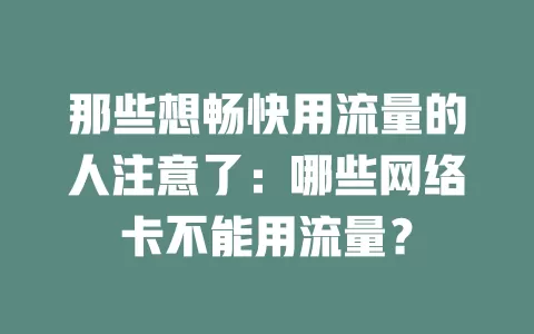 那些想畅快用流量的人注意了：哪些网络卡不能用流量？