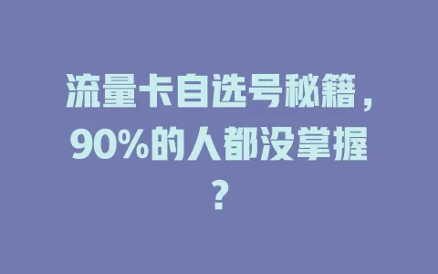 流量卡自选号秘籍，90%的人都没掌握？
