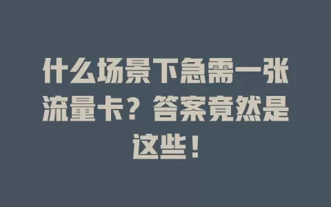 什么场景下急需一张流量卡？答案竟然是这些！