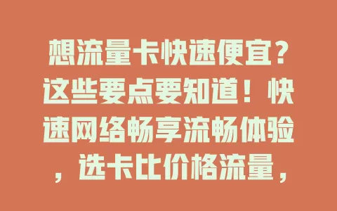 想流量卡快速便宜？这些要点要知道！快速网络畅享流畅体验，选卡比价格流量，还得关注网络覆盖信号，多方面考量挑适合的卡，上网高效又省钱