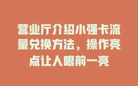 营业厅介绍小强卡流量兑换方法,操作亮点让人眼前一亮