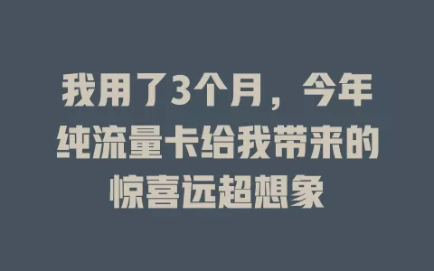 我用了3个月，今年纯流量卡给我带来的惊喜远超想象