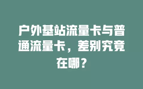 户外基站流量卡与普通流量卡，差别究竟在哪？