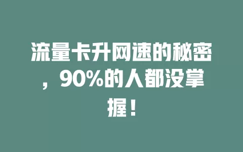 流量卡升网速的秘密，90%的人都没掌握！