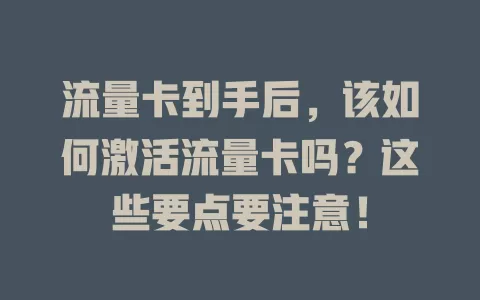 流量卡到手后，该如何激活流量卡吗？这些要点要注意！
