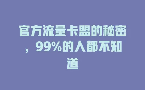 官方流量卡盟的秘密，99%的人都不知道