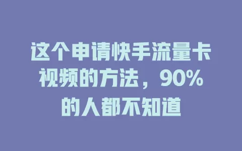 这个申请快手流量卡视频的方法，90%的人都不知道