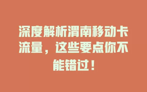 深度解析渭南移动卡流量，这些要点你不能错过！