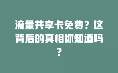 流量共享卡免费？这背后的真相你知道吗？