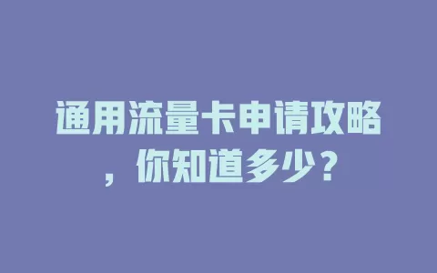 通用流量卡申请攻略，你知道多少？