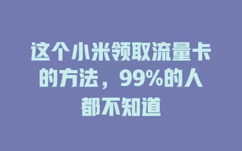这个小米领取流量卡的方法，99%的人都不知道