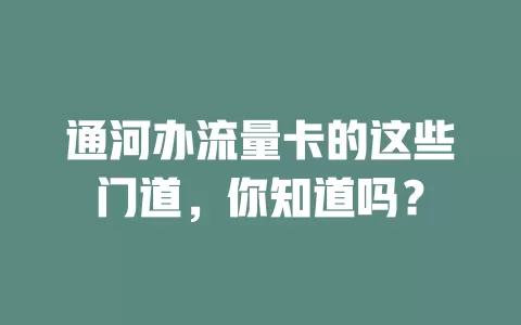 通河办流量卡的这些门道，你知道吗？