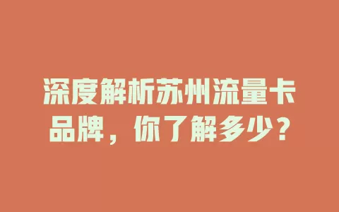 深度解析苏州流量卡品牌，你了解多少？