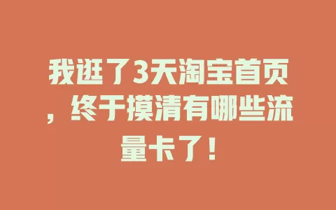 我逛了3天淘宝首页，终于摸清有哪些流量卡了！