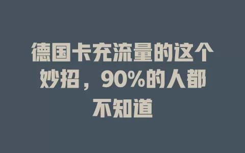 德国卡充流量的这个妙招，90%的人都不知道