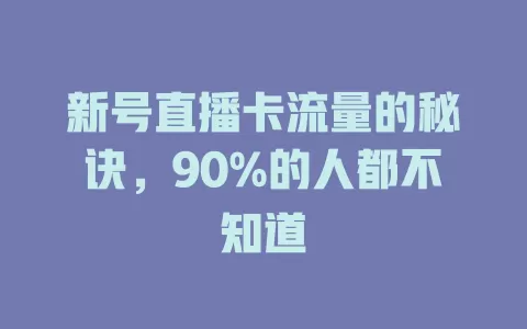 新号直播卡流量的秘诀，90%的人都不知道